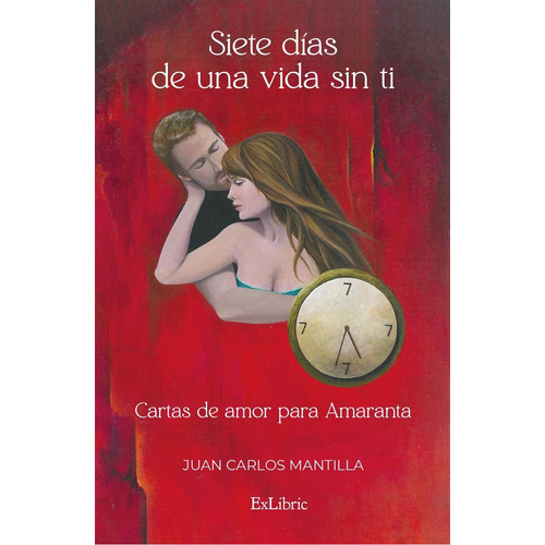 Siete Días De Una Vida Sin Ti. Cartas De Amor Para Amaranta, De Juan Carlos Mantilla. Editorial Exlibric, Tapa Blanda En Español, 2023