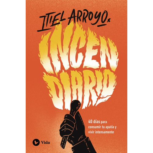 Incendiario: 40 Días Para Consumir Tu Apatía de Itiel Arroyo editorial Vida en español