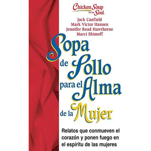 Libro: Sopa De Pollo Para Alma De La Mujer: Relatos Que Conmueven El Corazón Y Ponen Fuego En El Espíritu De Las Mujeres, De Jack Canfield. Editorial Backlist, Llc En Español