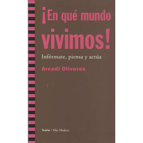 En Qué Mundo Vivimos! Informate, Piensa Y Actúa, De Oliveres, Arcadi. Editorial Icaria, Tapa Blanda, Edición 1 En Español, 2009