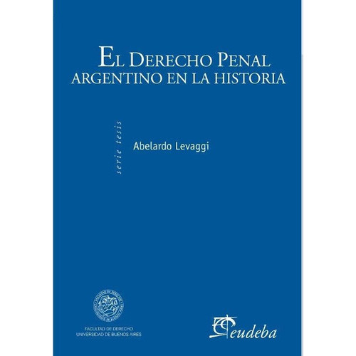 El Derecho Penal Argentino En La Historia, De Abelardo Levaggi., Vol. 1. Editorial Eudeba, Tapa Blanda En Español