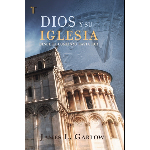 Dios Y Su Iglesia: Desde El Comienzo Hasta Hoy, De James L. Garlow. Editorial Patmos, Tapa Blanda En Español, 2012