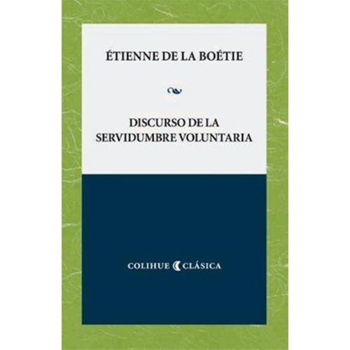 Discurso De La Servidumbre Voluntaria, De De La Boetie, Etienne. Editorial Colihue, Tapa Blanda En Español, 2014