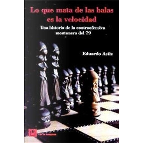 Lo Que Mata De Las Balas Es La Velocidad - Eduardo Astiz, De Astiz, Eduardo. Editorial De La Campana, Tapa Dura En Español