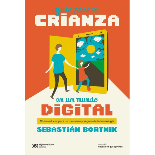 Guia para la Crianza en un Mundo Digital, de Sebastian Bortnik. Editorial SIGLO VEINTIUNO EDITORES ARGEN, tapa blanda en español, 2020