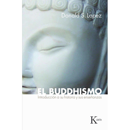 El buddhismo: Introducción a su historia y sus enseñanzas, de Lopez, Donald S.. Editorial Kairos, tapa blanda en español, 2009