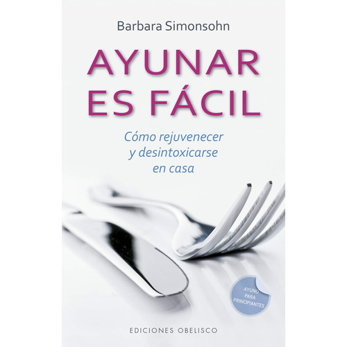 Ayunar es fácil: Cómo rejuvenecer y desintoxicarse en casa, de Simonsohn, Barbara. Editorial Ediciones Obelisco, tapa blanda en español, 2019