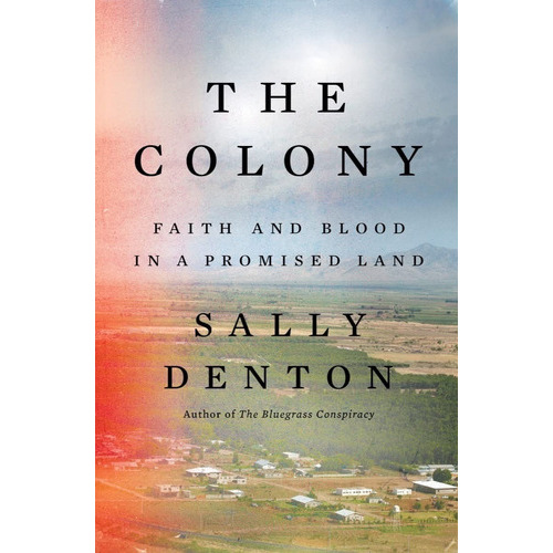 The Colony: Faith And Blood In A Promised Land: Faith And Blood In A Promised Land, De Sally Denton. Editorial Liveright Publishing Corporation, Tapa Dura En Inglés, 2022