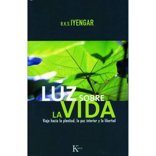 Luz sobre la vida: Viaje hacia la plenitud, la paz interior y la libertad, de Iyengar, B. K. S.. Editorial Kairos, tapa blanda en español, 2008