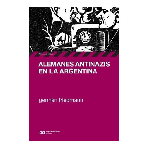 Alemanes Antinazis En La Argentina - German Friedmann