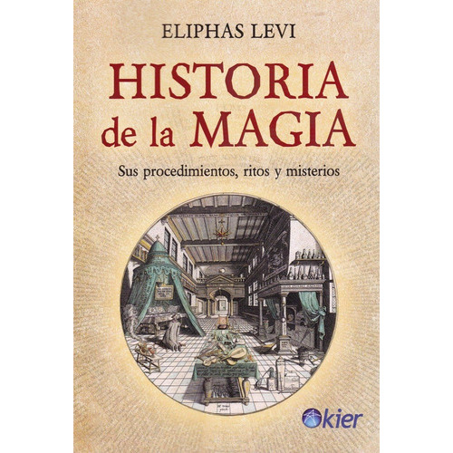 Historia De La Magia: Sus Procedimientos, Ritos Y Misterios, De Eliphas Levi. Editorial Kier, Tapa Blanda En Español, 2020