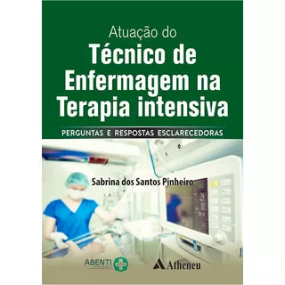 Livro Atuação Do Técnico De Enfermagem Na Terapia Intensiva, 1ª Edição 2022, De Pinheiro, Sabrina Dos Santos. Editora Atheneu, Capa Mole, Edição 1 Em Português, 2022