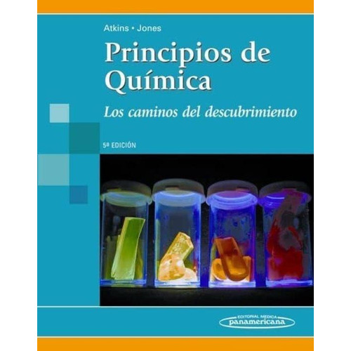 Princípios de Química: Los caminos del descubrimiento, de Peter Atkins,Loretta Jones. Editorial Médica Panamericana, tapa blanda, edición 5 en español, 2012