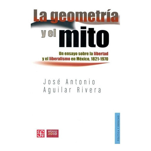 La Geometría Y El Mito, De José Antonio Aguilar Rivera. Editorial Fondo De Cultura Económica, Tapa Blanda En Español, 2010