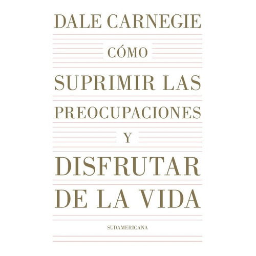 Cómo Suprimir Las Preocupaciones Y Disfrutar De La Vida, De Dale Carnegie. Editorial Sudamericana, Tapa Blanda En Español, 2022