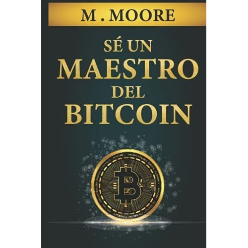 Se Un Maestro Del Bitcoin Transforma Tu Vida En La., de Moore. Editorial Independently Published en español