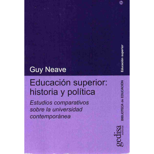 Educación superior: historia y política: Estudios comparativos sobre la universidad contemporánea, de Neave, Guy. Serie Educación Superior Editorial Gedisa en español, 2001