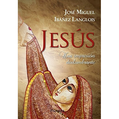 Jesús Una Impresión Deslumbrante, De José Miguel Ibañes Langlois. Editorial Palabra En Español