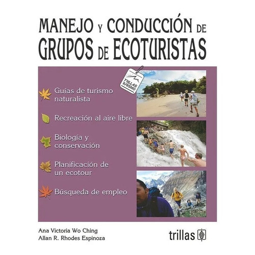 Manejo Y Conducción De Grupos De Ecoturistas, De Wo Ching, Ana Victoria Rhodes Espinoza, Allan R.., Vol. 1. Editorial Trillas, Tapa Blanda En Español, 2007