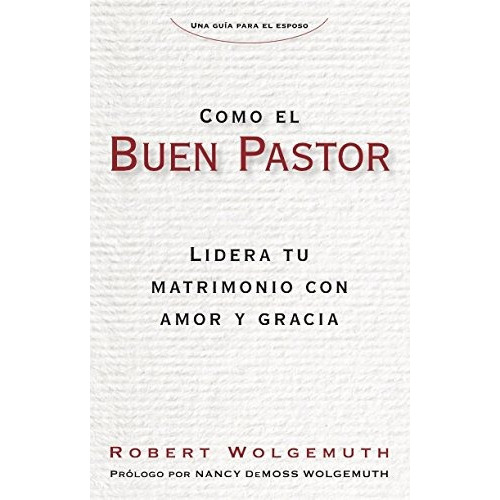 Como El Buen Pastor: Lidera Tu Matrimonio Con Amor Y Gracia, De Robert Wolgemuth. Editorial Portavoz, Tapa Blanda En Español, 0000