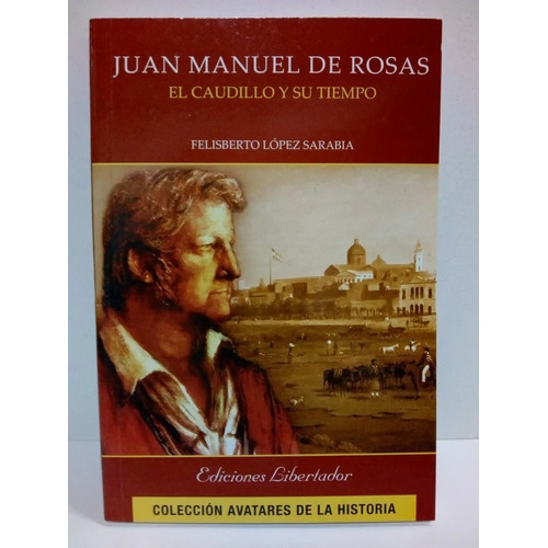 Juan Manuel De Rosas El Caudillo Y Su Tiempo
