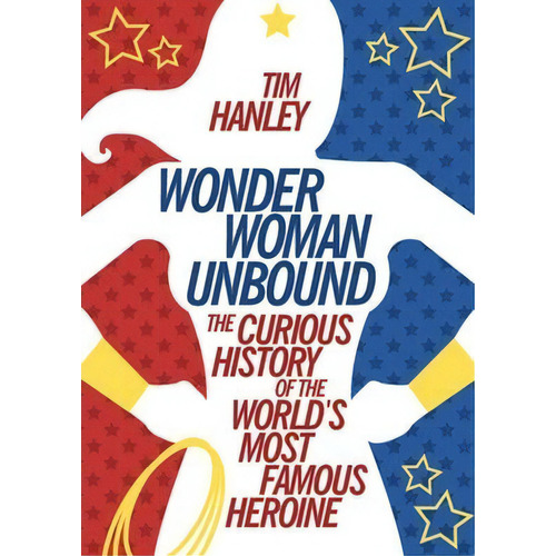 Wonder Woman Unbound, De Tim Hanley. Editorial Chicago Review Press, Tapa Blanda En Inglés