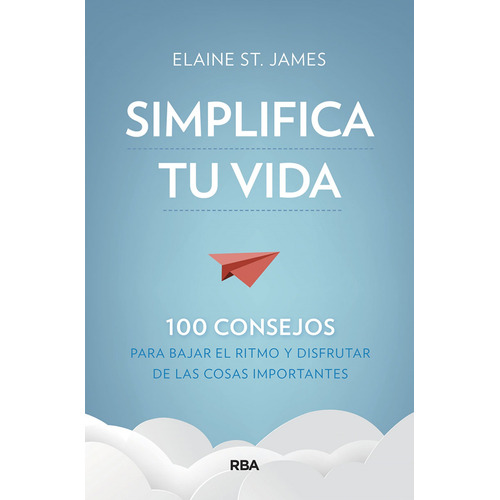 Simplifica Tu Vida. 100 Consejos Para Bajar El Ritmo Y Disfr