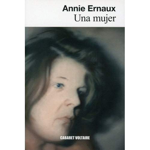 Una mujer, de Annie Ernaux. Editorial Cabaret Voltaire, tapa blanda en español, 2020