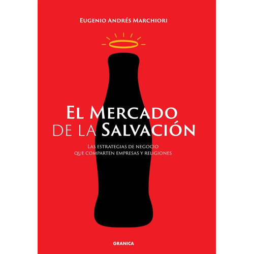 El Mercado De La Salvación: Las Estrategias De Negocios Que Comparten Empresas Y Religiones, de Marchiori, Eugenio. Editorial Granica, tapa blanda en español, 2021