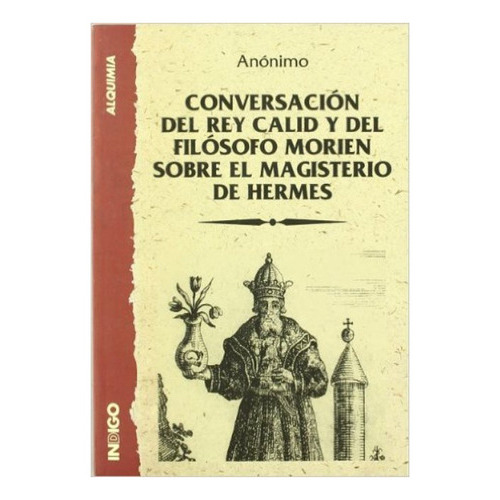 Conversación Del Rey Calid Y Del Filósofo Morien Sobre El Magisterio De Hermes, De Anónimo., Vol. 0. Editorial Indigo, Tapa Blanda En Español, 1