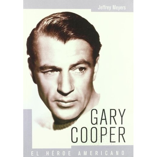 Gary Cooper - Jeffrey  Meyers, De Jeffrey  Meyers. Editorial T&b Editores En Español