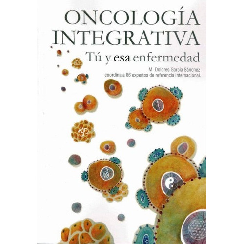 Oncologia Integrativa . Tu Y Esa Enfermedad, De Garcia Sanchez Maria Dolores. Editorial Mandala, Tapa Blanda En Español, 2021