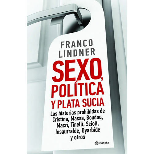 Sexo, Política Y Plata Sucia, Franco Lindner. Ed. Planeta