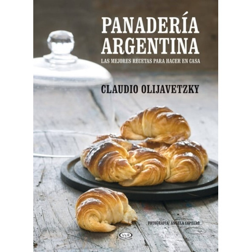 Libro Panaderia Argentina - Claudio Olijavetzky - Las Mejores Recetas Para Hacer En Casa, de Olijavetzky, Claudio. Editorial V&R, tapa blanda, edición 2020 en español, 2020