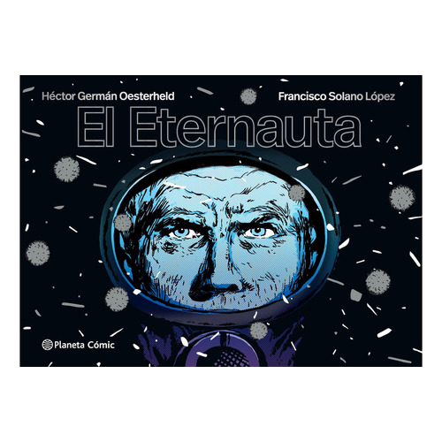 El eternauta - de H.G.Oesterheld Solano Lopez. Editorial Planeta Comics, Tapa Dura.