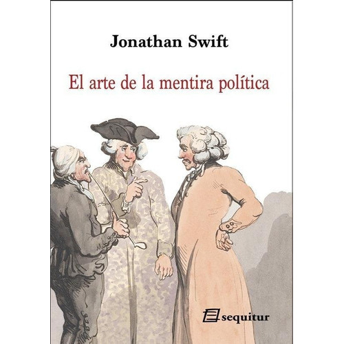 EL ARTE DE LA MENTIRA POLÃÂTICA, de Swift, Jonathan. Editorial SEQUITUR EDICIONES,S.L, tapa blanda en español