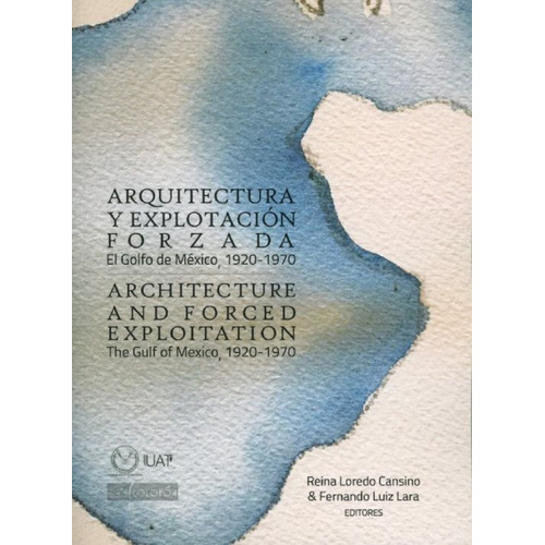 Arquitectura Y Explotacion Forzada: El Golfo De Mexico, 1920-1970, De Reina Loredo Cansino. Editorial Colofon, Edición 1 En Español, 2019