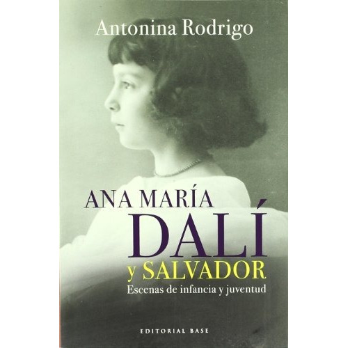 Ana María Dalí Y Salvador - Escenas De Infancia Y Juventud, de Antonina Rodrigo. Editorial Base (W), tapa blanda en español