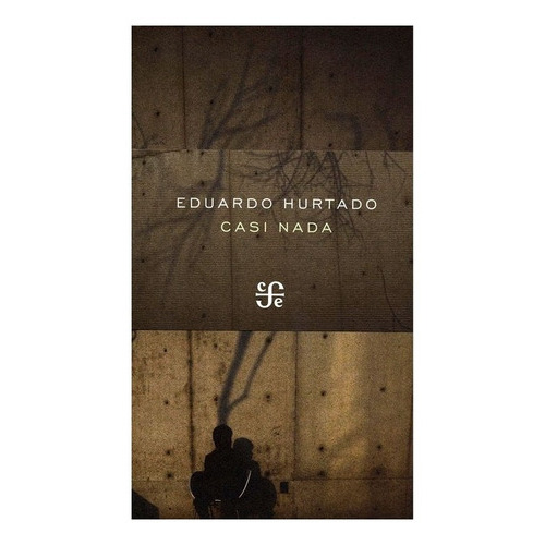 Casi Nada, De Edurado Hurtado., Vol. Volúmen Único. Editorial Fondo De Cultura Económica, Tapa Blanda En Español, 2011