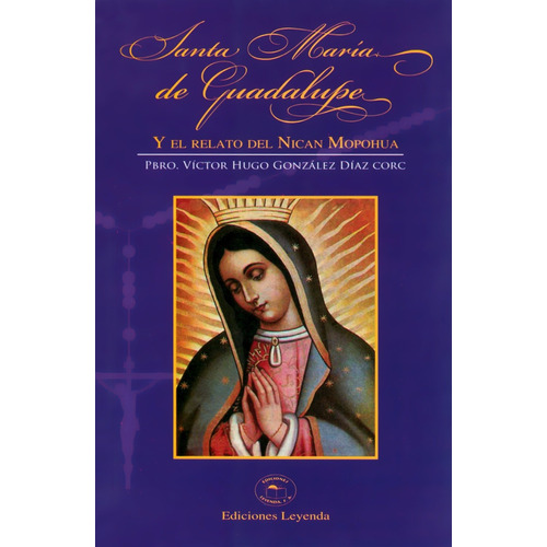 Santa María De Guadalupe (con Relato Nican Mopohua)- Leyenda
