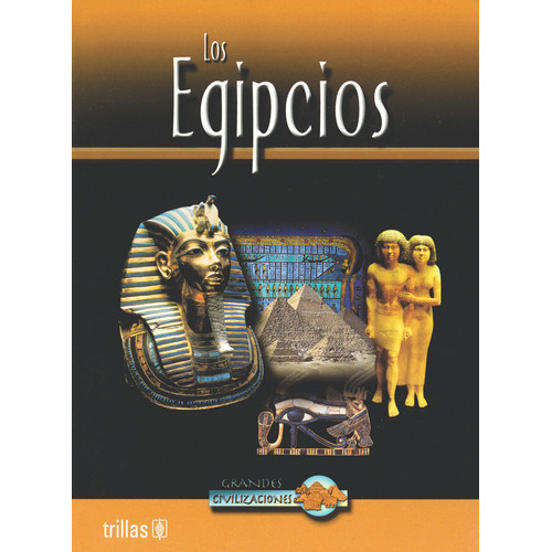 Los Egipcios Serie: Grandes Civilizaciones, De Guy, John Hahn Villagran, Elizabeth (traduccion., Vol. 1. Editorial Trillas, Tapa Blanda, Edición 1a En Español, 2004
