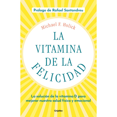 La vitamina de la felicidad (con prólogo de Rafael Santandreu): La solución de la vitamina D para mejorar nuestra salud física y emocional, de Holick, Michael F.. Serie Grijalbo Editorial Grijalbo, tapa blanda en español, 2020