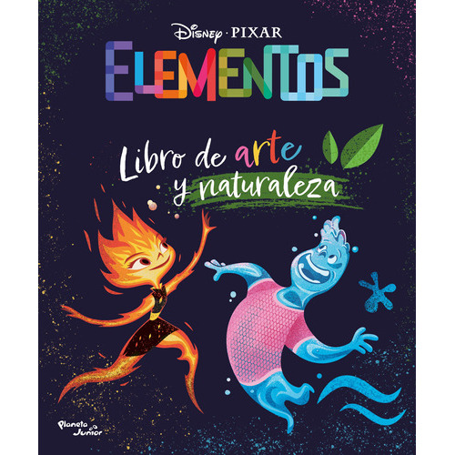 Elementos - Libro De Arte Y Naturaleza, De Disney. Serie Elementos, Vol. 1.0. Editorial Planeta Junior, Tapa Blanda, Edición 1.0 En Español, 2023