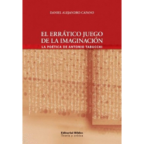 El Errático Juego De La Imaginación. La Poética De Antonio Tabucchi, De Daniel Alejandro Capano. Editorial Biblos En Español