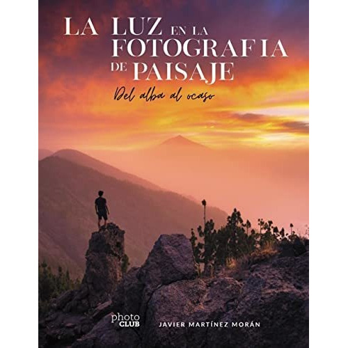 La Luz En La Fotografia De Paisaje - Del Alba Al Ocaso, de Javier Martínez Morán. Editorial Anaya Multimedia, tapa blanda en español, 2022