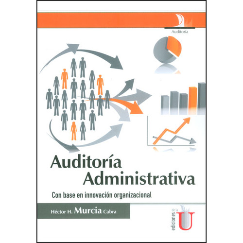 Auditoría Administrativa Con Base En Innovación Organizacional, De Héctor H. Murcía Cabra. Editorial Ediciones De La U, Tapa Dura, Edición 2014 En Español