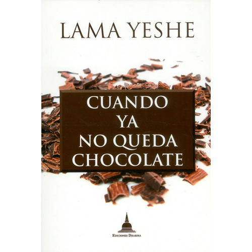 CUANDO YA NO QUEDA CHOCOLATE: Cuando ya no queda chocolate, de Lama Yeshe. Serie 8496478800, vol. 1. Editorial Ediciones Gaviota, tapa blanda, edición 2013 en español, 2013