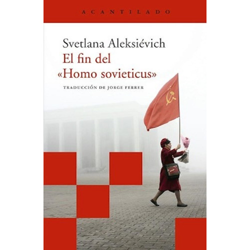 El fin del Homo Sovieticus, de Svetlana Aleksievich. Editorial Acantilado, tapa blanda en español, 2018