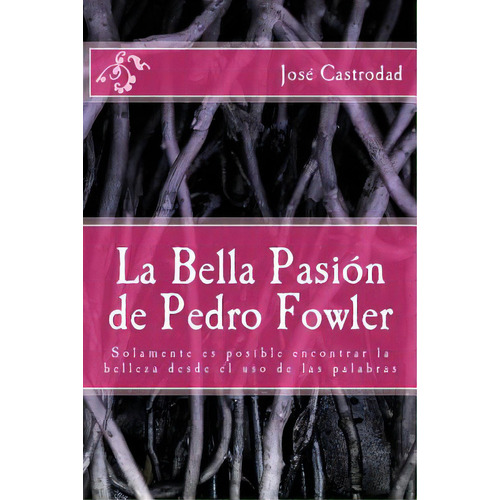 La Bella Pasion De Pedro Fowler, De Castrodad Ph. D., Jose. Editorial Createspace, Tapa Blanda En Español