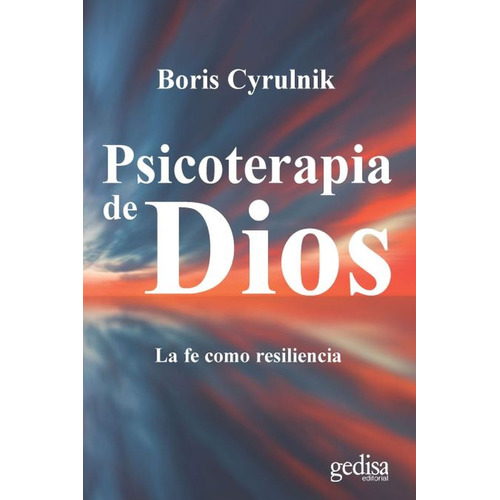 Psicoterapia de Dios: La fe como resiliencia, de Cyrulnik, Boris. Serie Libertad y Cambio Editorial Gedisa en español, 2018